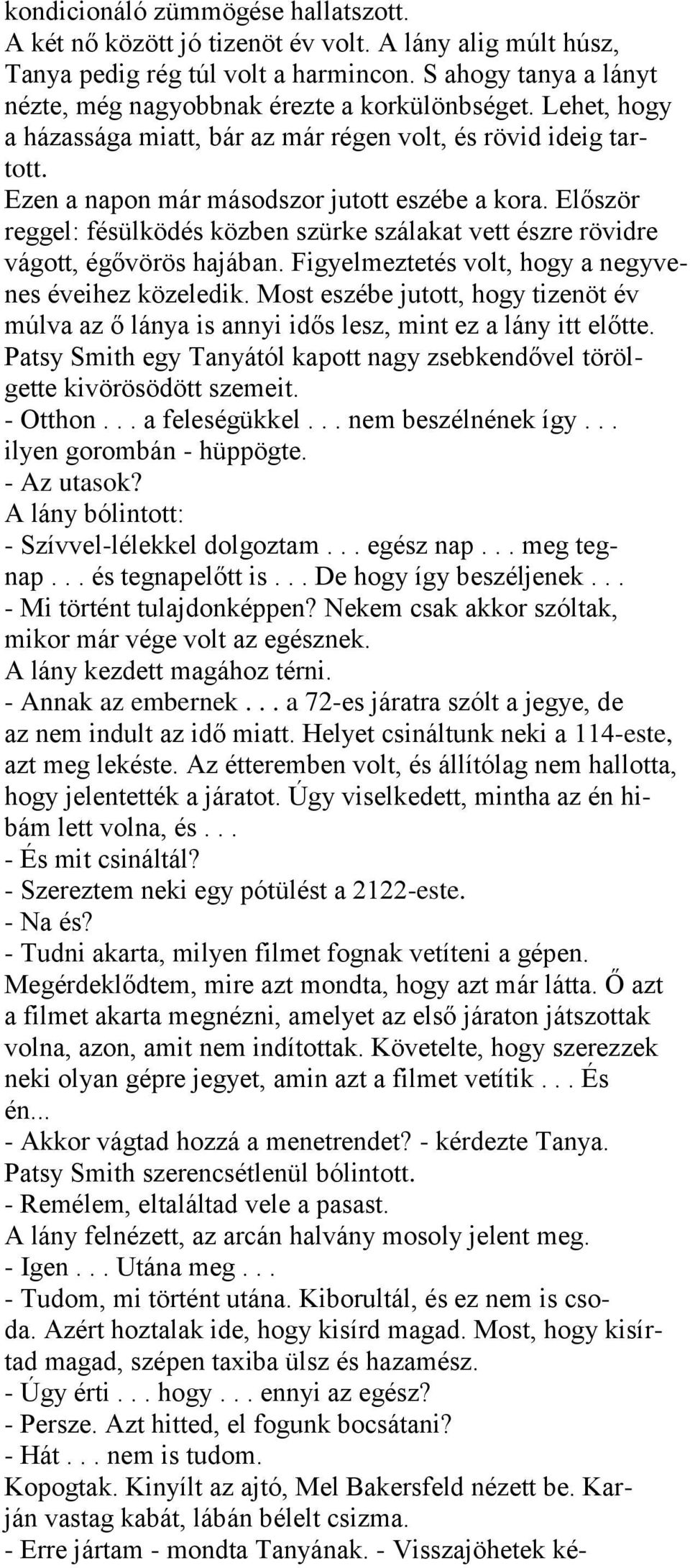 Először reggel: fésülködés közben szürke szálakat vett észre rövidre vágott, égővörös hajában. Figyelmeztetés volt, hogy a negyvenes éveihez közeledik.