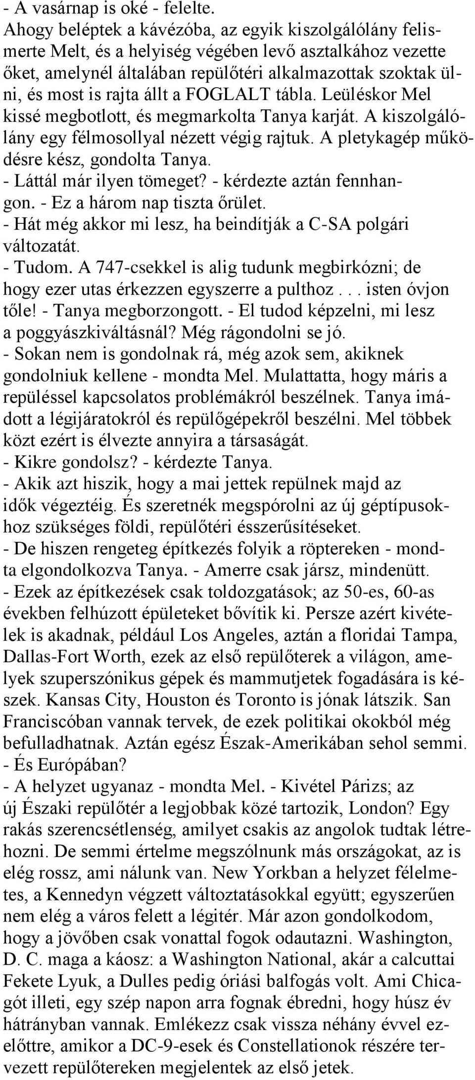 állt a FOGLALT tábla. Leüléskor Mel kissé megbotlott, és megmarkolta Tanya karját. A kiszolgálólány egy félmosollyal nézett végig rajtuk. A pletykagép működésre kész, gondolta Tanya.