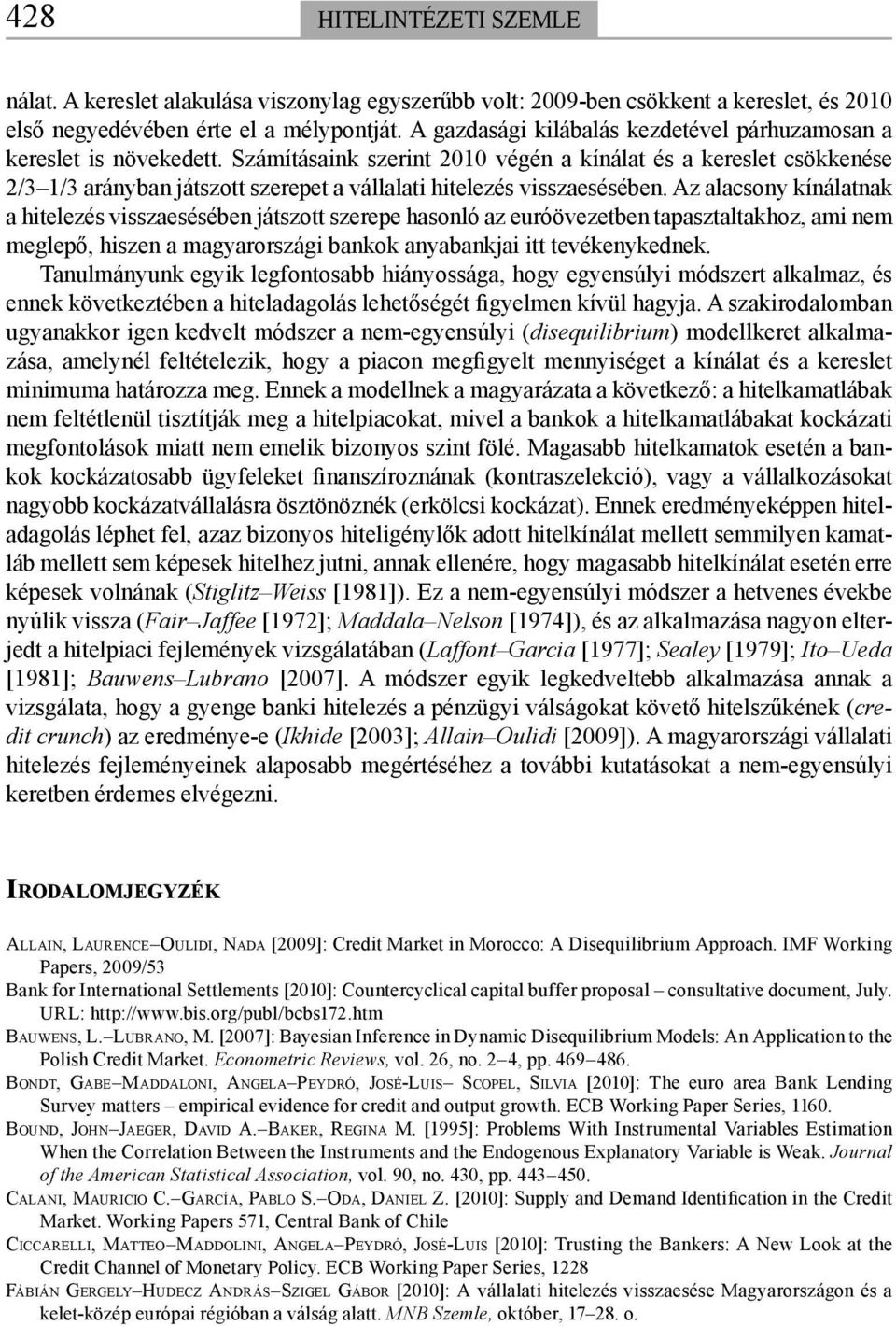 Számításaink szerint 2010 végén a kínálat és a kereslet csökkenése 2/3 1/3 arányban játszott szerepet a vállalati hitelezés visszaesésében.