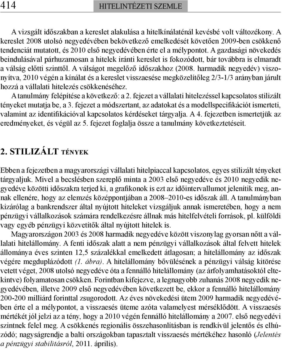 A gazdasági növekedés beindulásával párhuzamosan a hitelek iránti kereslet is fokozódott, bár továbbra is elmaradt a válság előtti szinttől. A válságot megelőző időszakhoz (2008.