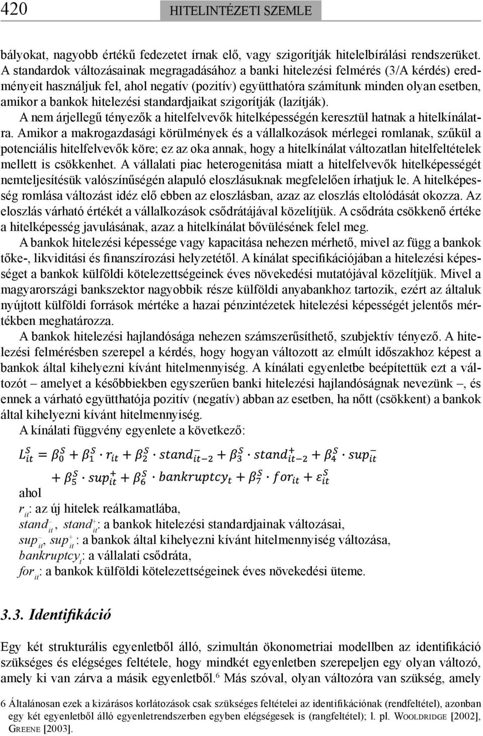 hitelezési standardjaikat szigorítják (lazítják). A nem árjellegű tényezők a hitelfelvevők hitelképességén keresztül hatnak a hitelkínálatra.