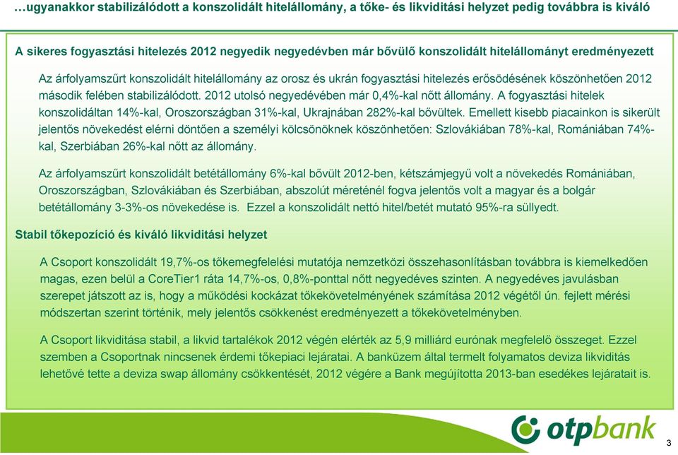 utolsó negyedévében már 0,4%-kal nőtt állomány. A fogyasztási hitelek konszolidáltan 4%-kal, Oroszországban 3%-kal, Ukrajnában 282%-kal bővültek.