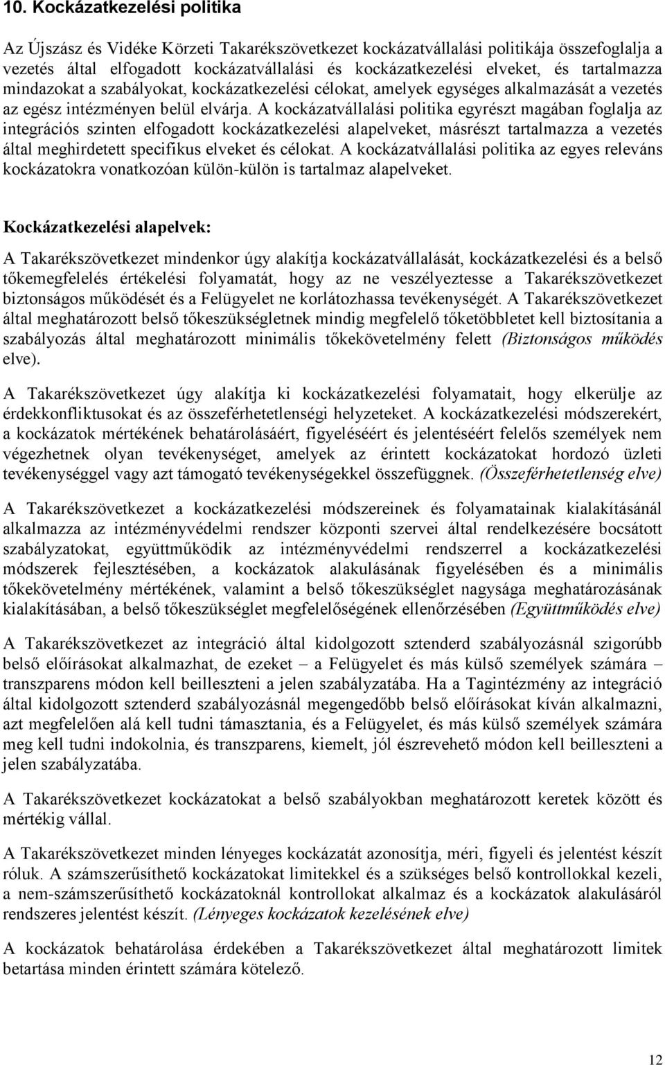 A kockázatvállalási politika egyrészt magában foglalja az integrációs szinten elfogadott kockázatkezelési alapelveket, másrészt tartalmazza a vezetés által meghirdetett specifikus elveket és célokat.