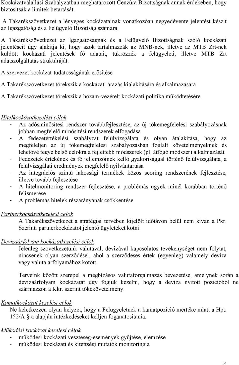 A Takarékszövetkezet az Igazgatóságnak és a Felügyelő Bizottságnak szóló kockázati jelentéseit úgy alakítja ki, hogy azok tartalmazzák az MNB-nek, illetve az MTB Zrt-nek küldött kockázati jelentések