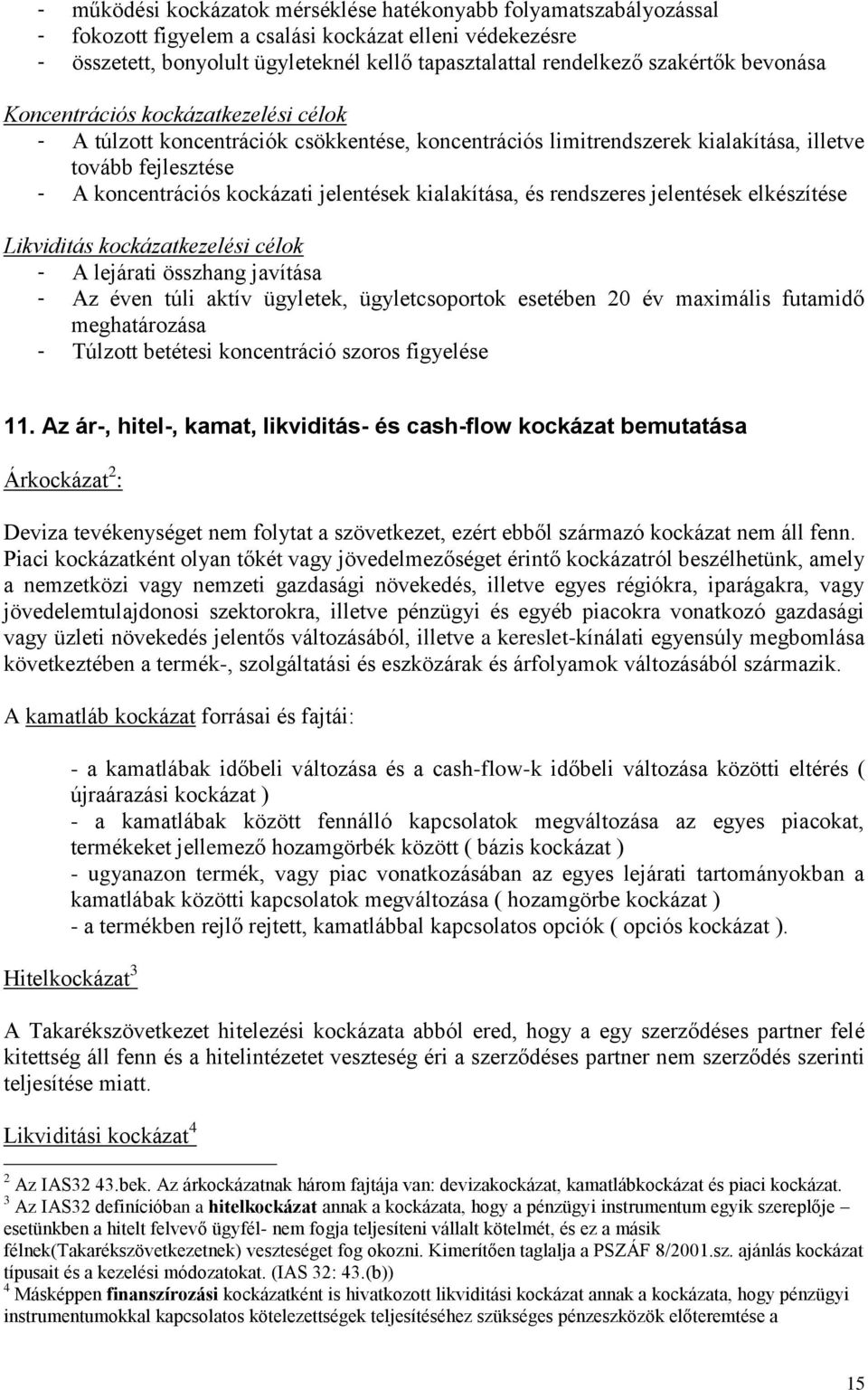 jelentések kialakítása, és rendszeres jelentések elkészítése Likviditás kockázatkezelési célok - A lejárati összhang javítása - Az éven túli aktív ügyletek, ügyletcsoportok esetében 20 év maximális