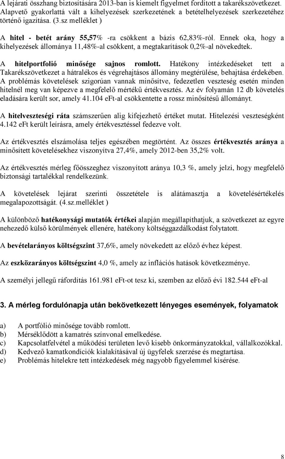 Ennek oka, hogy a kihelyezések állománya 11,48%-al csökkent, a megtakarítások 0,2%-al növekedtek. A hitelportfolió minősége sajnos romlott.