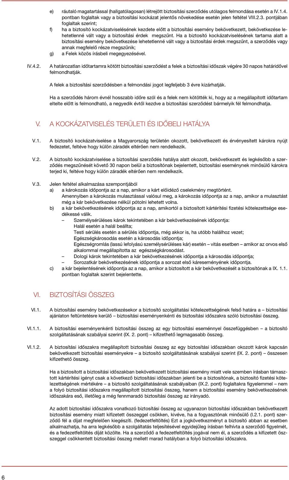 pontjában foglaltak szerint; f) ha a biztosító kockázatviselésének kezdete előtt a biztosítási esemény bekövetkezett, bekövetkezése lehetetlenné vált vagy a biztosítási érdek megszűnt.