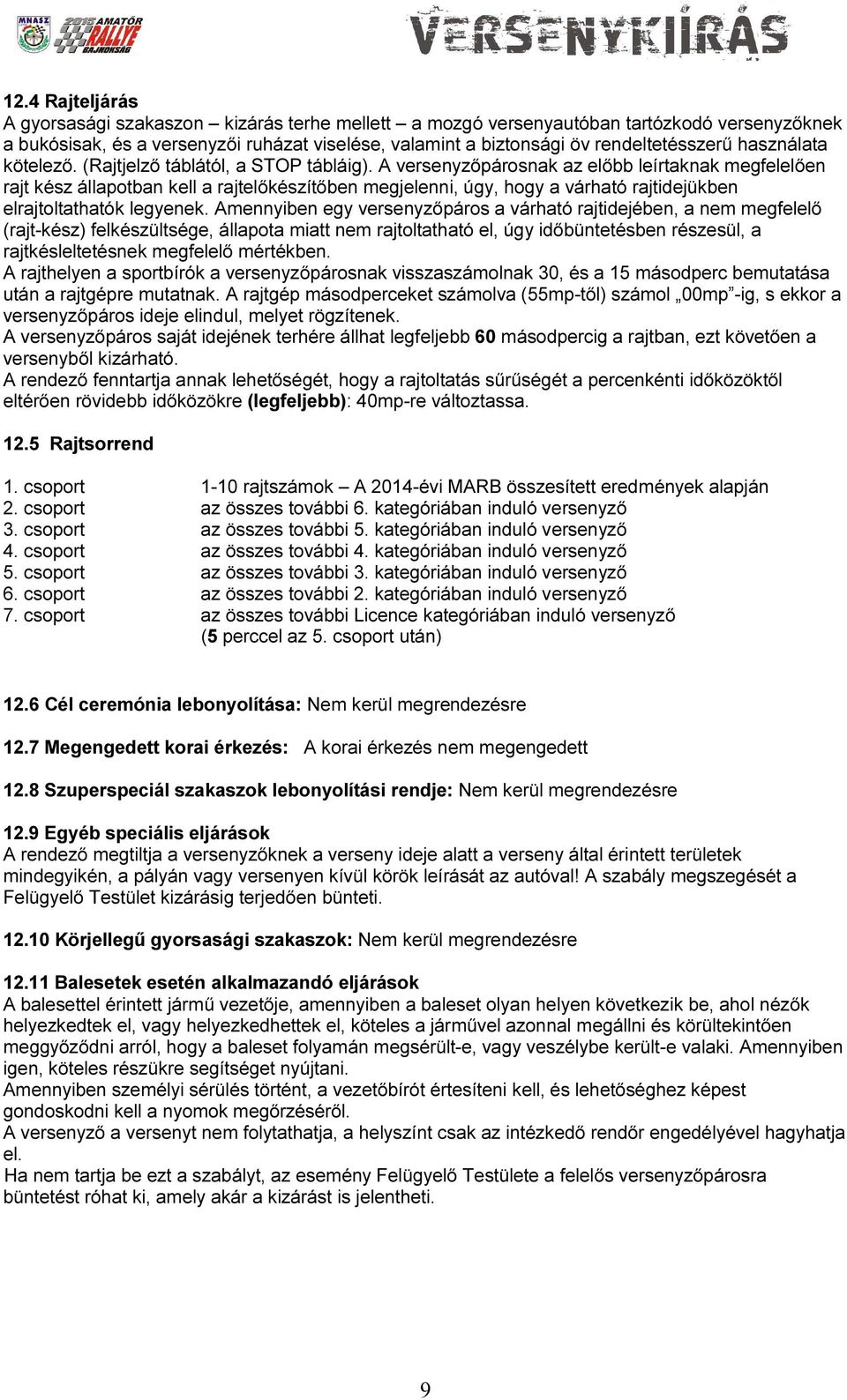 A versenyzőpárosnak az előbb leírtaknak megfelelően rajt kész állapotban kell a rajtelőkészítőben megjelenni, úgy, hogy a várható rajtidejükben elrajtoltathatók legyenek.