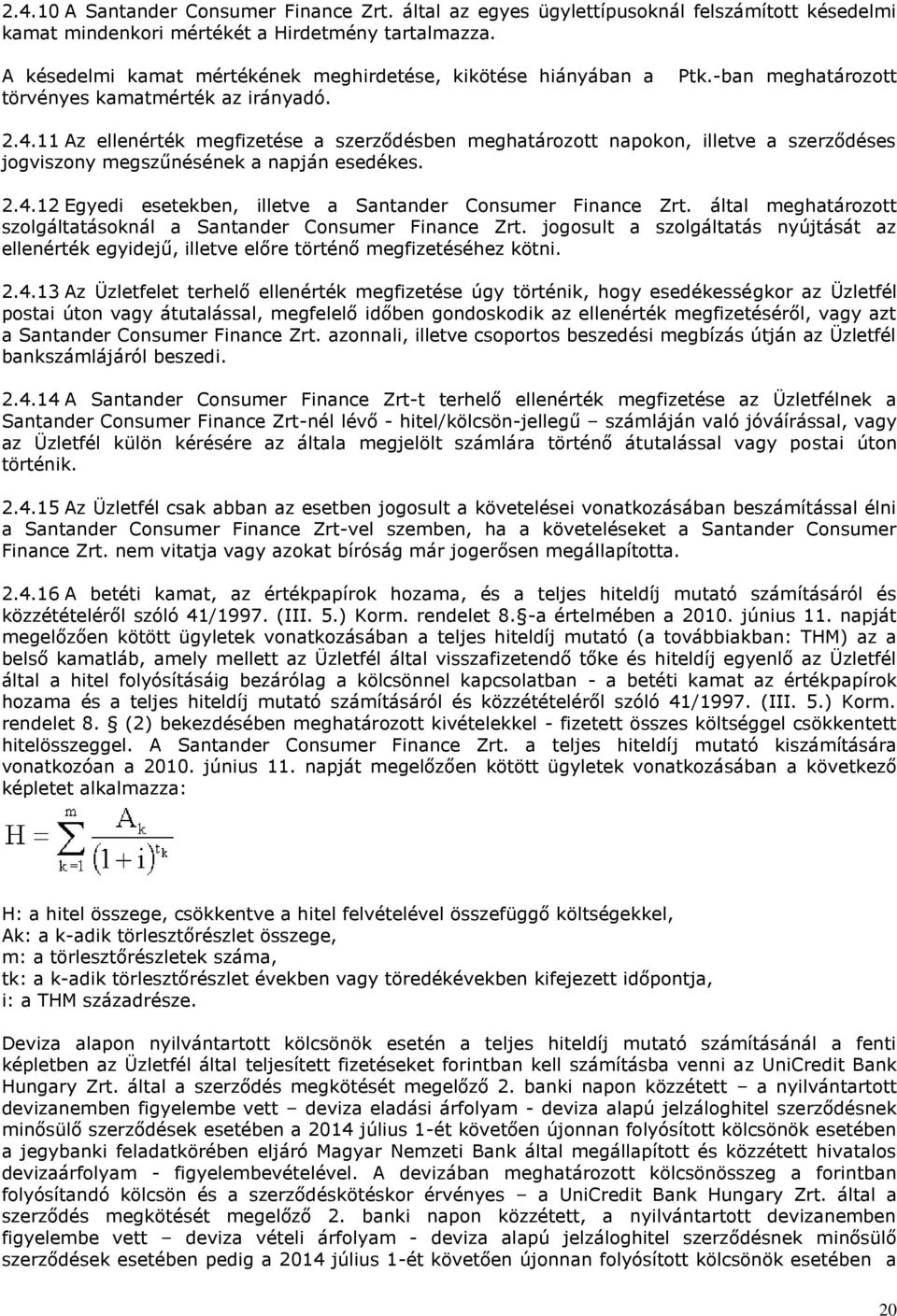 11 Az ellenérték megfizetése a szerződésben meghatározott napokon, illetve a szerződéses jogviszony megszűnésének a napján esedékes. 2.4.12 Egyedi esetekben, illetve a Santander Consumer Finance Zrt.