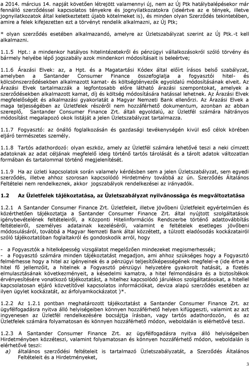 keletkeztetett újabb kötelmeket is, és minden olyan Szerződés tekintetében, amire a felek kifejezetten ezt a törvényt rendelik alkalmazni, az Új tk; olyan szerződés esetében alkalmazandó, amelyre az