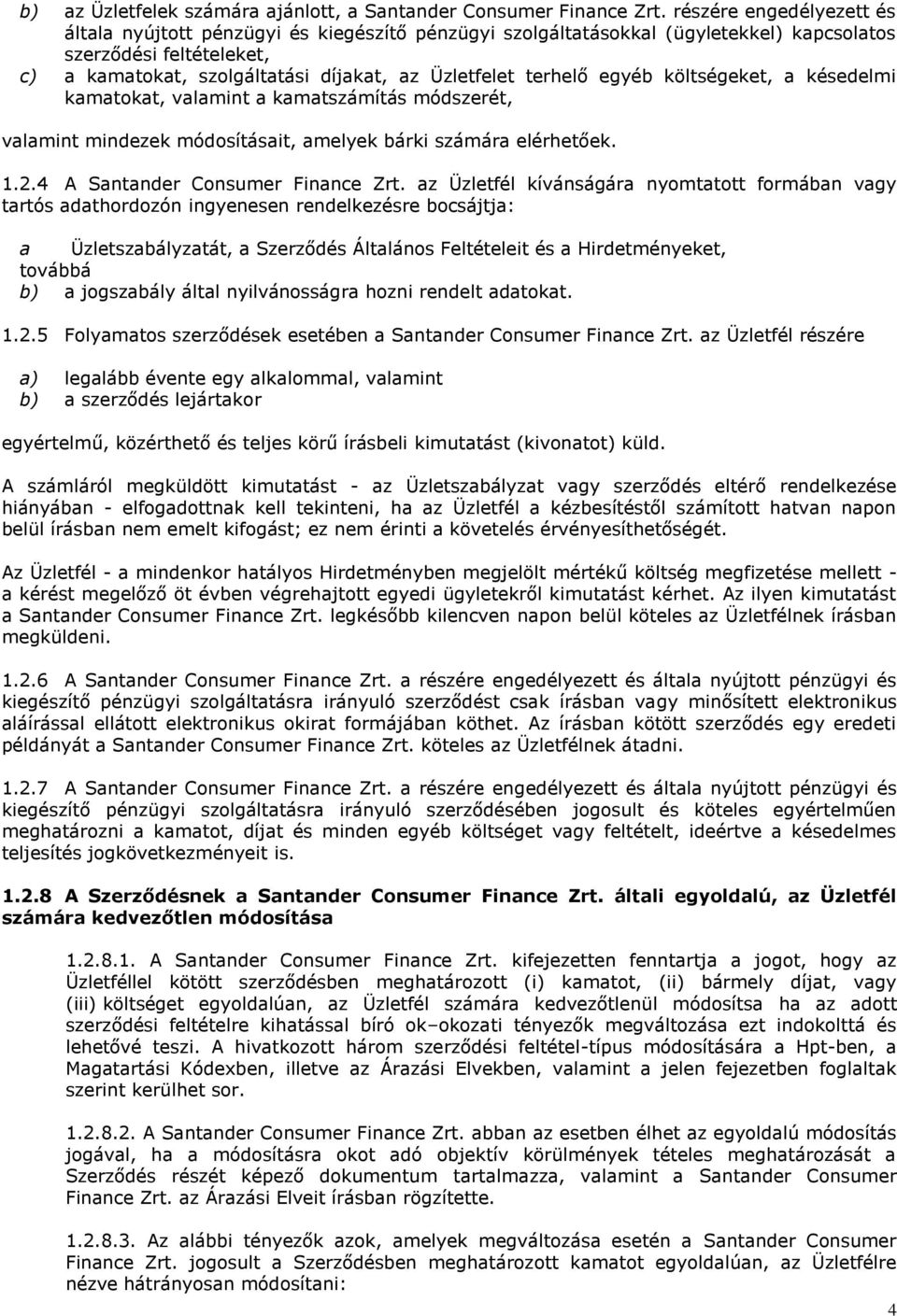 terhelő egyéb költségeket, a késedelmi kamatokat, valamint a kamatszámítás módszerét, valamint mindezek módosításait, amelyek bárki számára elérhetőek. 1.2.4 A Santander Consumer Finance Zrt.