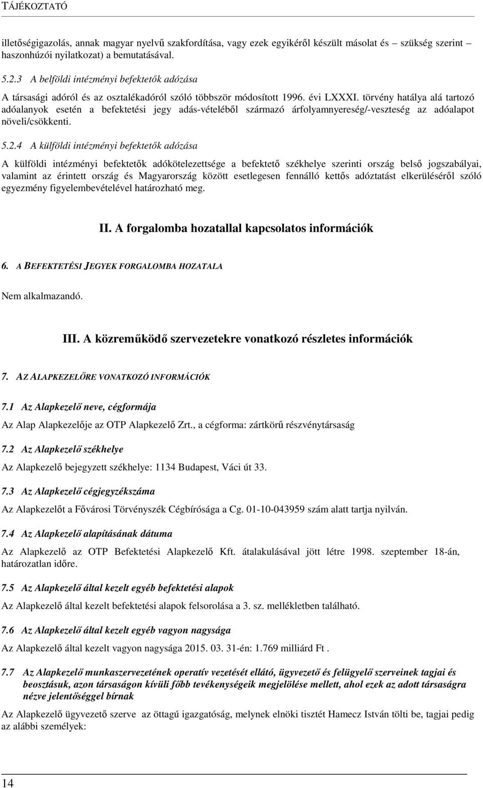 törvény hatálya alá tartozó adóalanyok esetén a befektetési jegy adás-vételéből származó árfolyamnyereség/-veszteség az adóalapot növeli/csökkenti. 5.2.