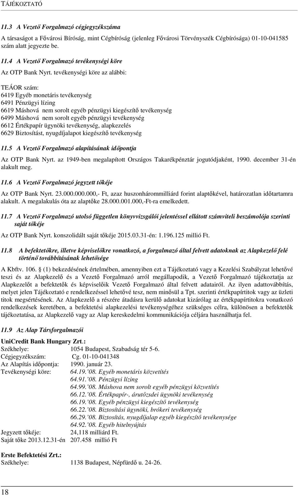 tevékenység 6612 Értékpapír ügynöki tevékenység, alapkezelés 6629 Biztosítást, nyugdíjalapot kiegészítő tevékenység 11.5 A Vezető Forgalmazó alapításának időpontja Az OTP Bank Nyrt.