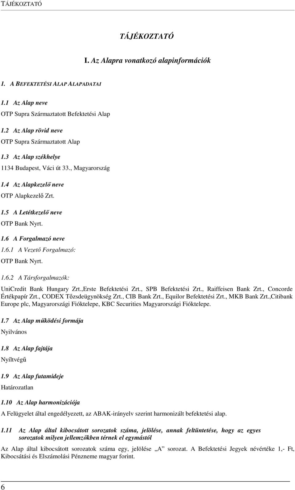 6.1 A Vezető Forgalmazó: OTP Bank Nyrt. 1.6.2 A Társforgalmazók: UniCredit Bank Hungary Zrt.,Erste Befektetési Zrt., SPB Befektetési Zrt., Raiffeisen Bank Zrt., Concorde Értékpapír Zrt.