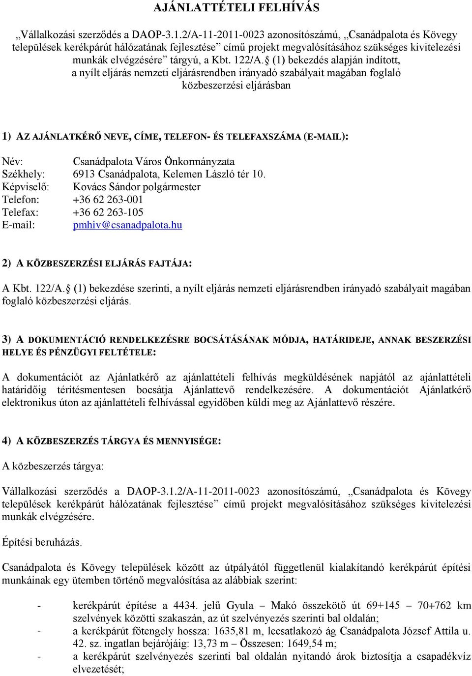 (1) bekezdés alapján indított, a nyílt eljárás nemzeti eljárásrendben irányadó szabályait magában foglaló közbeszerzési eljárásban 1) AZ AJÁNLATKÉRŐ NEVE, CÍME, TELEFON- ÉS TELEFAXSZÁMA (E-MAIL):