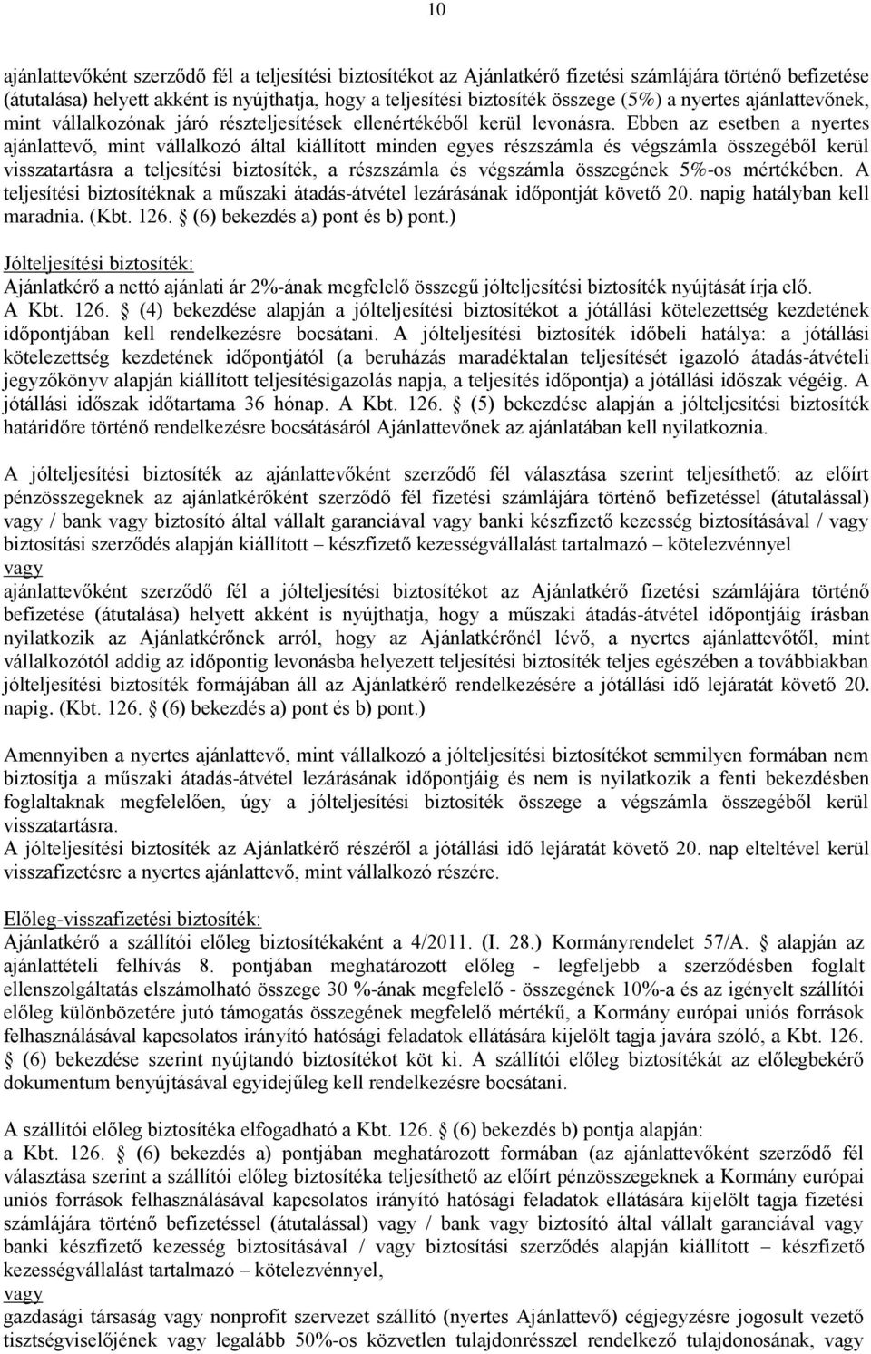 Ebben az esetben a nyertes ajánlattevő, mint vállalkozó által kiállított minden egyes részszámla és végszámla összegéből kerül visszatartásra a teljesítési biztosíték, a részszámla és végszámla