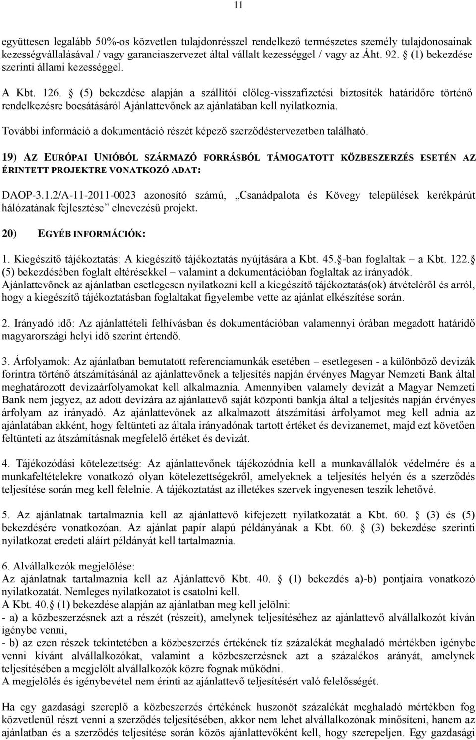 (5) bekezdése alapján a szállítói előleg-visszafizetési biztosíték határidőre történő rendelkezésre bocsátásáról Ajánlattevőnek az ajánlatában kell nyilatkoznia.