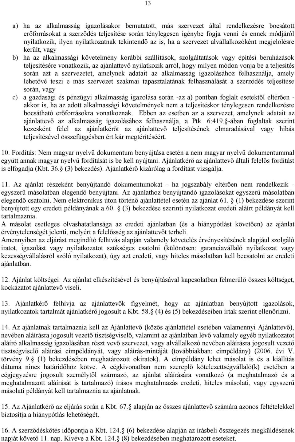 teljesítésére vonatkozik, az ajánlattevő nyilatkozik arról, hogy milyen módon vonja be a teljesítés során azt a szervezetet, amelynek adatait az alkalmasság igazolásához felhasználja, amely lehetővé