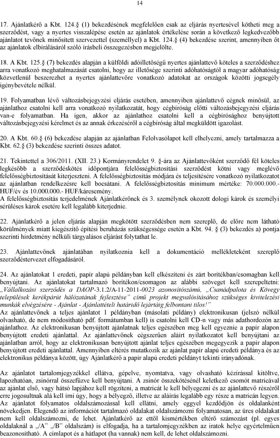 minősített szervezettel (személlyel) a Kbt. 124. (4) bekezdése szerint, amennyiben őt az ajánlatok elbírálásáról szóló írásbeli összegezésben megjelölte. 18. A Kbt. 125.