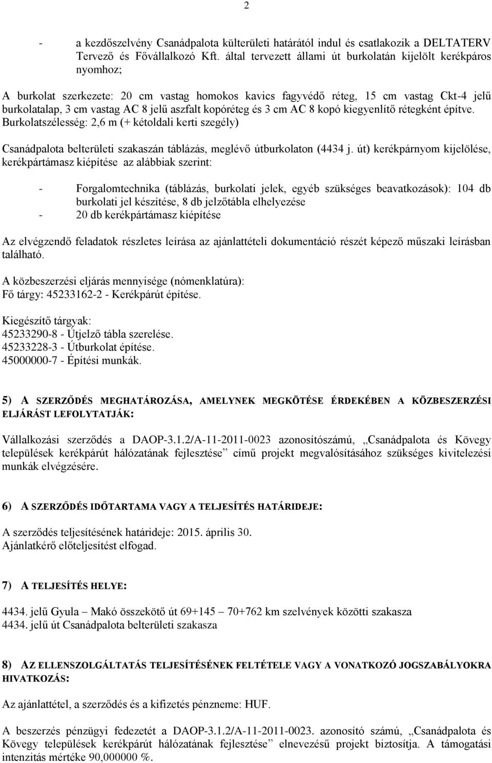 aszfalt kopóréteg és 3 cm AC 8 kopó kiegyenlítő rétegként építve. Burkolatszélesség: 2,6 m (+ kétoldali kerti szegély) Csanádpalota belterületi szakaszán táblázás, meglévő útburkolaton (4434 j.