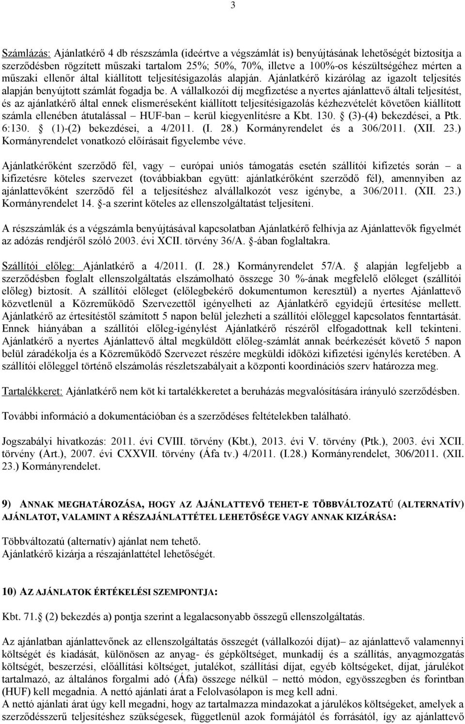 A vállalkozói díj megfizetése a nyertes ajánlattevő általi teljesítést, és az ajánlatkérő által ennek elismeréseként kiállított teljesítésigazolás kézhezvételét követően kiállított számla ellenében