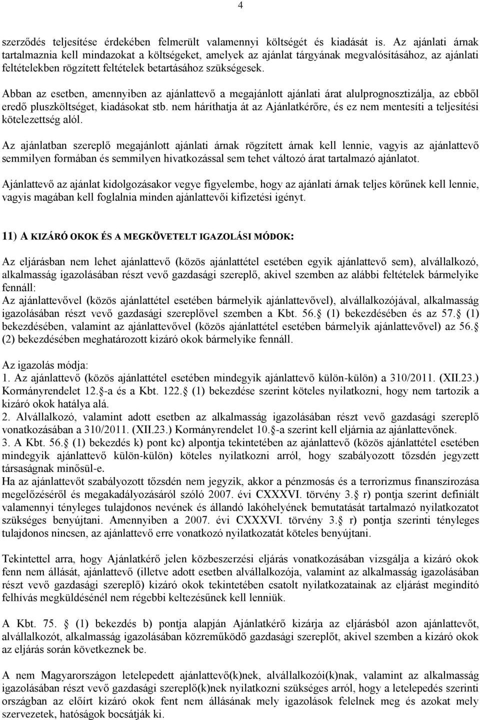 Abban az esetben, amennyiben az ajánlattevő a megajánlott ajánlati árat alulprognosztizálja, az ebből eredő pluszköltséget, kiadásokat stb.