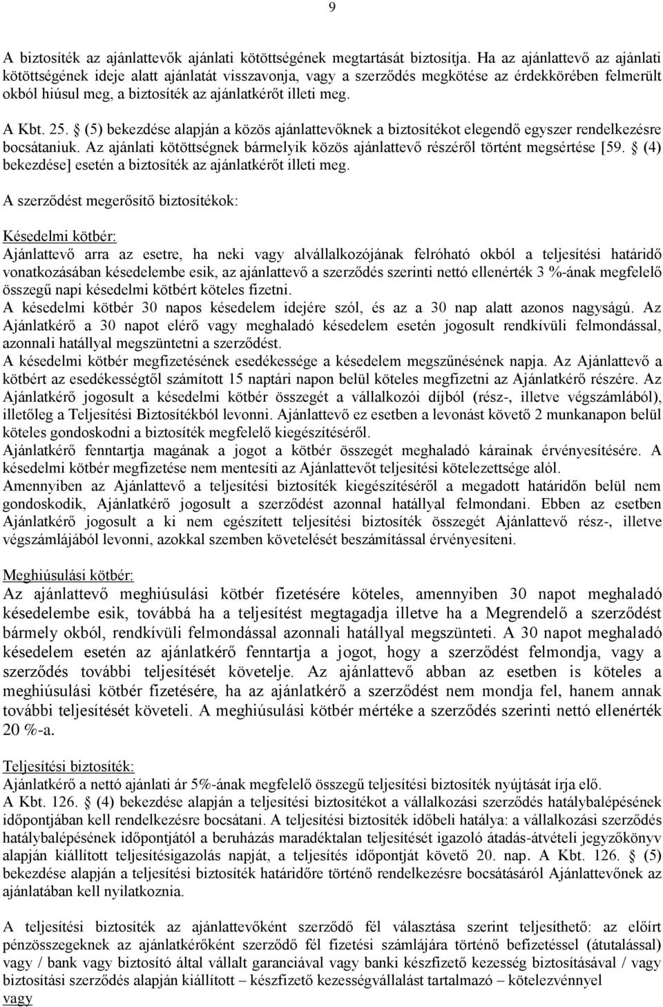 25. (5) bekezdése alapján a közös ajánlattevőknek a biztosítékot elegendő egyszer rendelkezésre bocsátaniuk. Az ajánlati kötöttségnek bármelyik közös ajánlattevő részéről történt megsértése [59.