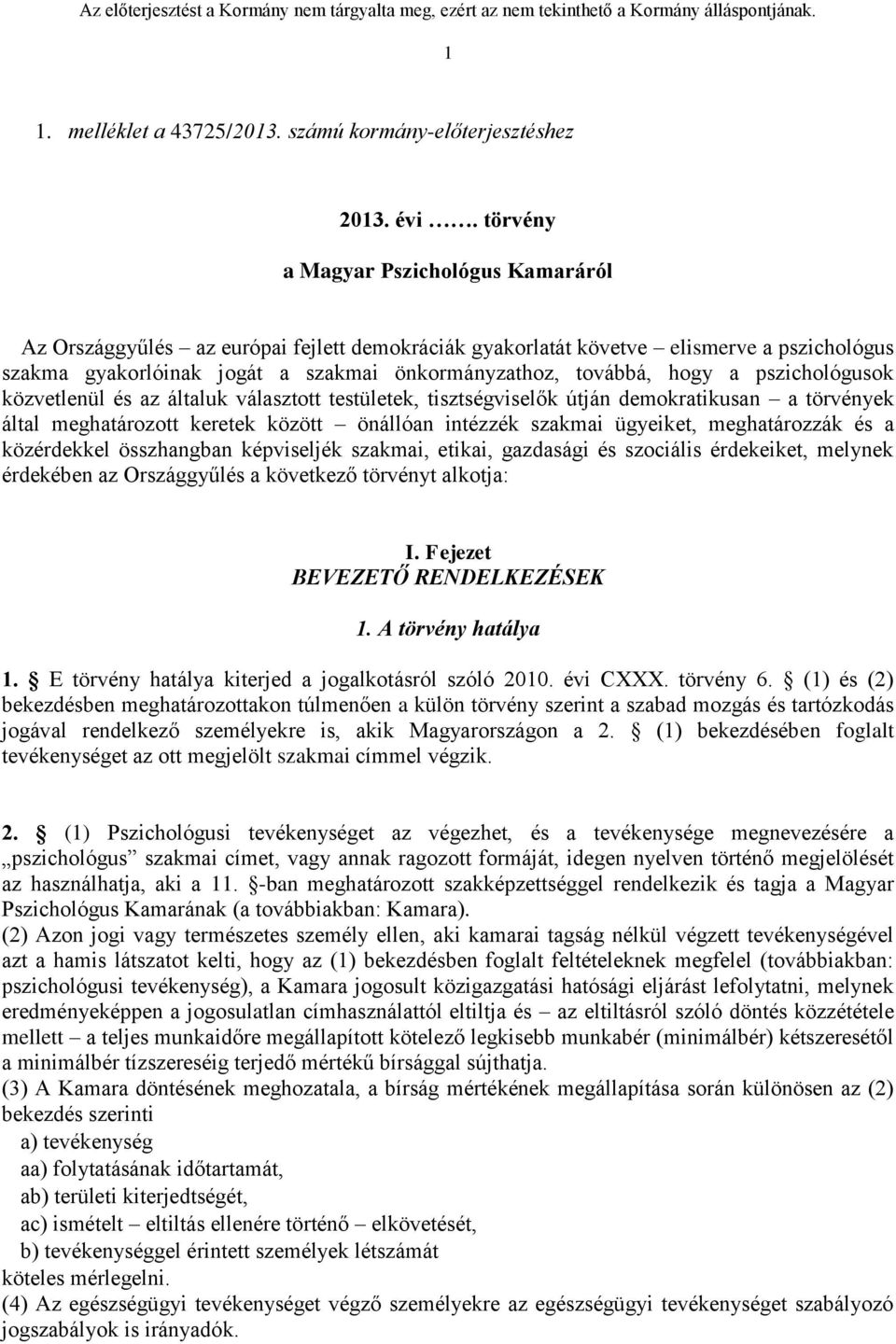 a pszichológusok közvetlenül és az általuk választott testületek, tisztségviselők útján demokratikusan a törvények által meghatározott keretek között önállóan intézzék szakmai ügyeiket, meghatározzák