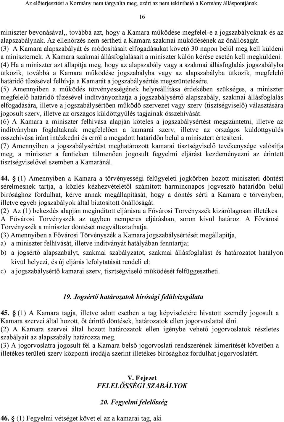 (4) Ha a miniszter azt állapítja meg, hogy az alapszabály vagy a szakmai állásfoglalás jogszabályba ütközik, továbbá a Kamara működése jogszabályba vagy az alapszabályba ütközik, megfelelő határidő