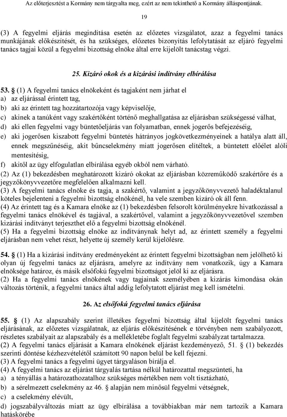 (1) A fegyelmi tanács elnökeként és tagjaként nem járhat el a) az eljárással érintett tag, b) aki az érintett tag hozzátartozója vagy képviselője, c) akinek a tanúként vagy szakértőként történő