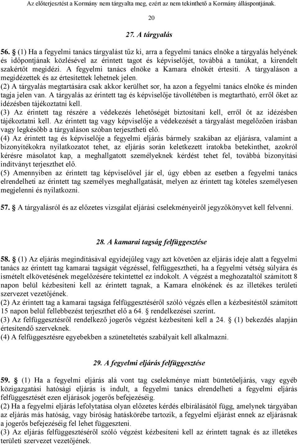 megidézi. A fegyelmi tanács elnöke a Kamara elnökét értesíti. A tárgyaláson a megidézettek és az értesítettek lehetnek jelen.