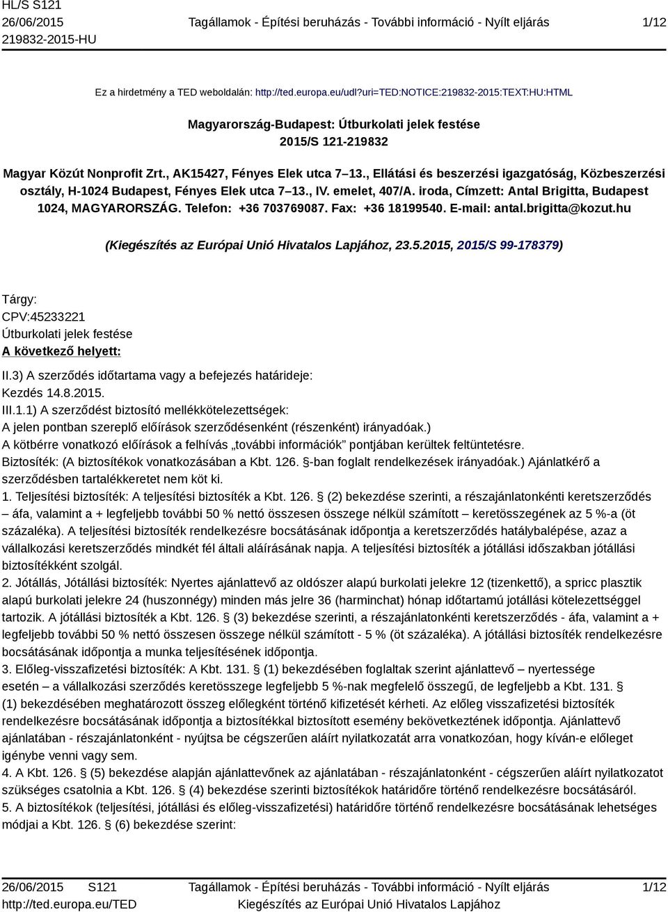 iroda, Címzett: Antal Brigitta, Budapest 1024, MAGYARORSZÁG. Telefon: +36 703769087. Fax: +36 18199540. E-mail: antal.brigitta@kozut.hu (, 23.5.2015, 2015/S 99-178379) Tárgy: CPV:45233221 Útburkolati jelek festése A következő helyett: II.