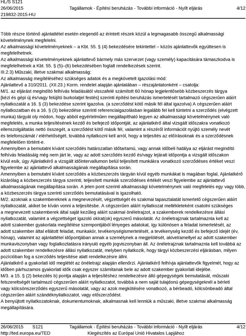 Az alkalmassági követelményeknek ajánlattevő bármely más szervezet (vagy személy) kapacitására támaszkodva is megfelelhetnek a Kbt. 55. (5) (6) bekezdésében foglalt rendelkezések szerint. III.2.