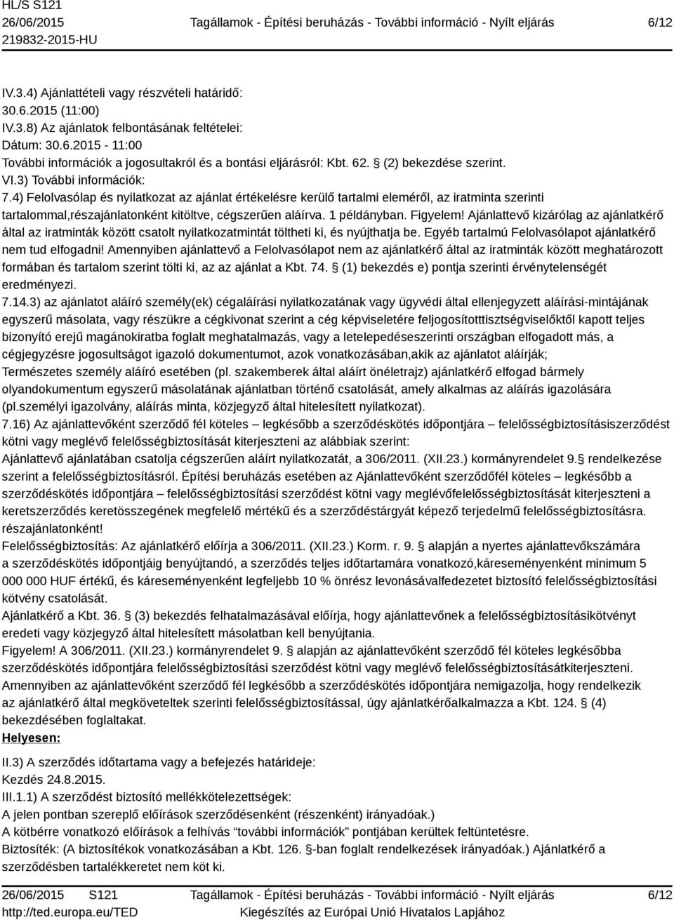 4) Felolvasólap és nyilatkozat az ajánlat értékelésre kerülő tartalmi eleméről, az iratminta szerinti tartalommal,részajánlatonként kitöltve, cégszerűen aláírva. 1 példányban. Figyelem!