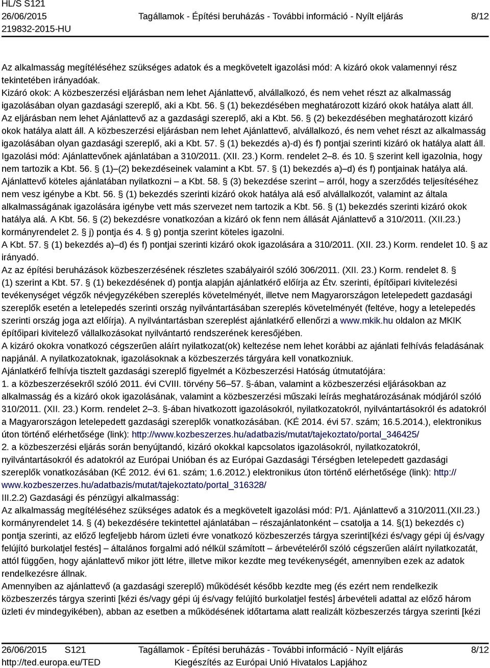 (1) bekezdésében meghatározott kizáró okok hatálya alatt áll. Az eljárásban nem lehet Ajánlattevő az a gazdasági szereplő, aki a Kbt. 56. (2) bekezdésében meghatározott kizáró okok hatálya alatt áll.