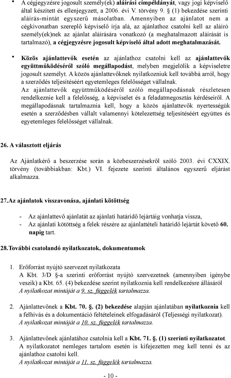 tartalmazó), a cégjegyzésre jogosult képviselő által adott meghatalmazását.