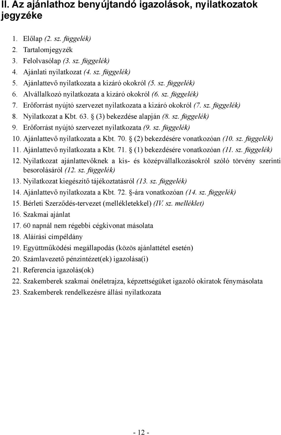 Nyilatkozat a Kbt. 63. (3) bekezdése alapján (8. sz. függelék) 9. Erőforrást nyújtó szervezet nyilatkozata (9. sz. függelék) 10. Ajánlattevő nyilatkozata a Kbt. 70. (2) bekezdésére vonatkozóan (10.