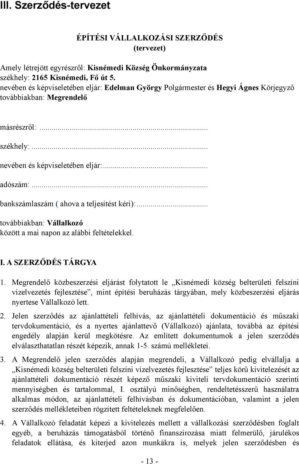 .. bankszámlaszám ( ahova a teljesítést kéri):... továbbiakban: Vállalkozó között a mai napon az alábbi feltételekkel. I. A SZERZŐDÉS TÁRGYA 1.