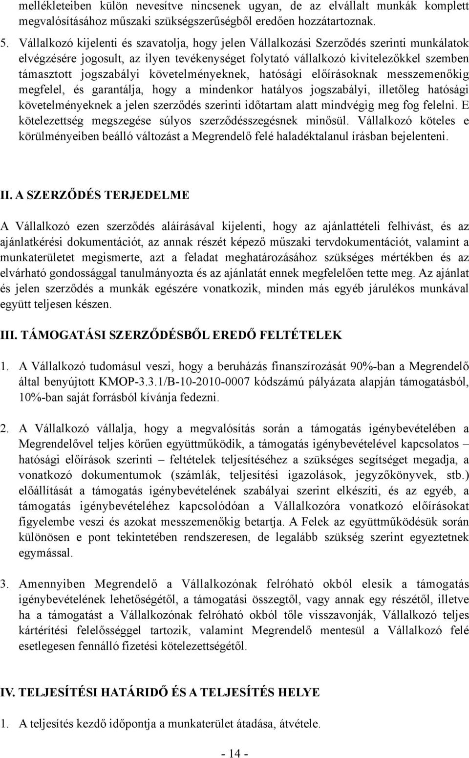 jogszabályi követelményeknek, hatósági előírásoknak messzemenőkig megfelel, és garantálja, hogy a mindenkor hatályos jogszabályi, illetőleg hatósági követelményeknek a jelen szerződés szerinti