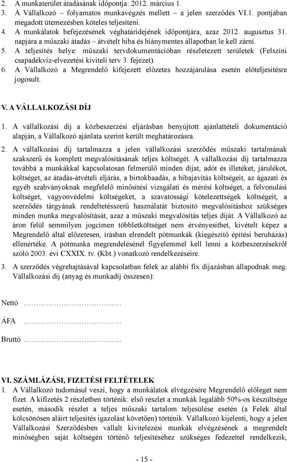 A teljesítés helye: műszaki tervdokumentációban részletezett területek (Felszíni csapadékvíz-elvezetési kiviteli terv 3. fejezet). 6.