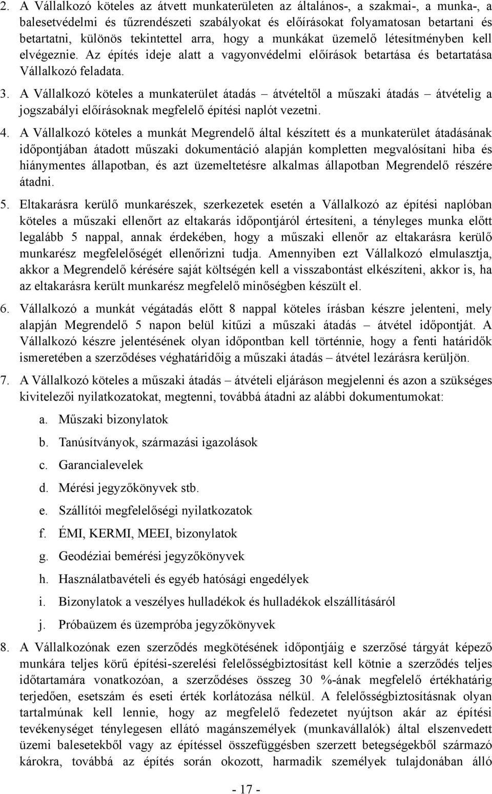 A Vállalkozó köteles a munkaterület átadás átvételtől a műszaki átadás átvételig a jogszabályi előírásoknak megfelelő építési naplót vezetni. 4.