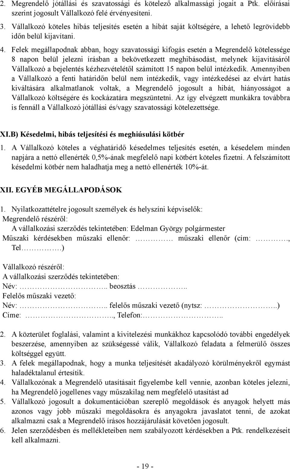 Felek megállapodnak abban, hogy szavatossági kifogás esetén a Megrendelő kötelessége 8 napon belül jelezni írásban a bekövetkezett meghibásodást, melynek kijavításáról Vállalkozó a bejelentés