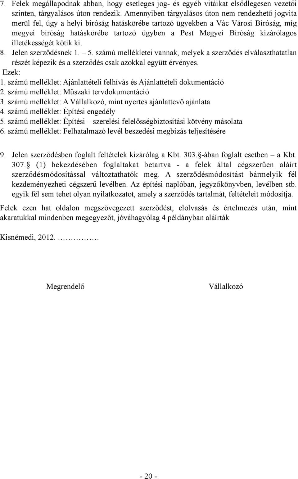 Bíróság kizárólagos illetékességét kötik ki. 8. Jelen szerződésnek 1. 5. számú mellékletei vannak, melyek a szerződés elválaszthatatlan részét képezik és a szerződés csak azokkal együtt érvényes.