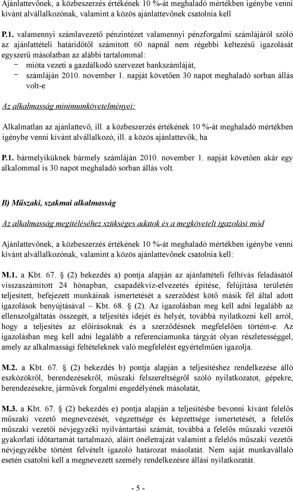 valamennyi számlavezető pénzintézet valamennyi pénzforgalmi számlájáról szóló az ajánlattételi határidőtől számított 60 napnál nem régebbi keltezésű igazolását egyszerű másolatban az alábbi