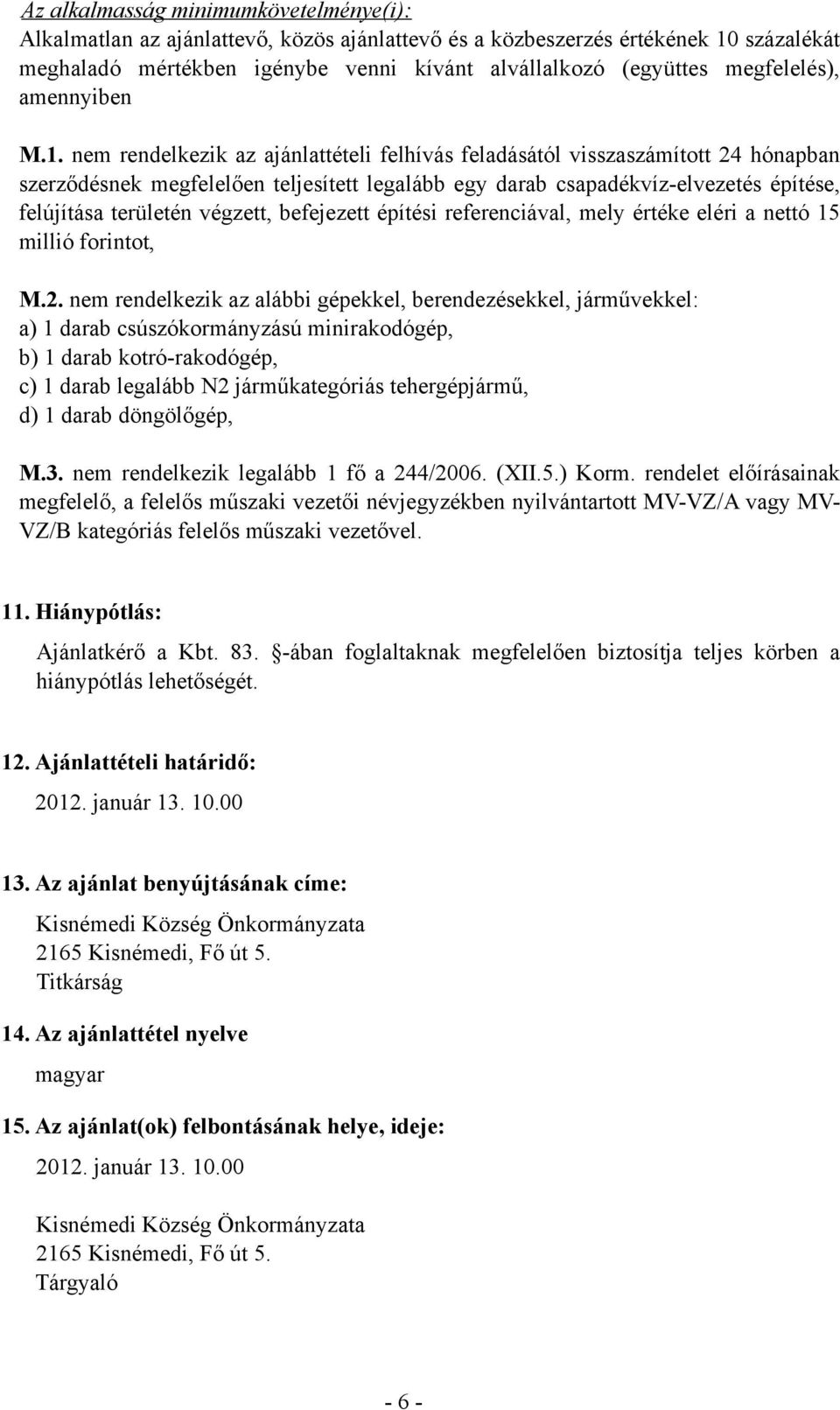 nem rendelkezik az ajánlattételi felhívás feladásától visszaszámított 24 hónapban szerződésnek megfelelően teljesített legalább egy darab csapadékvíz-elvezetés építése, felújítása területén végzett,