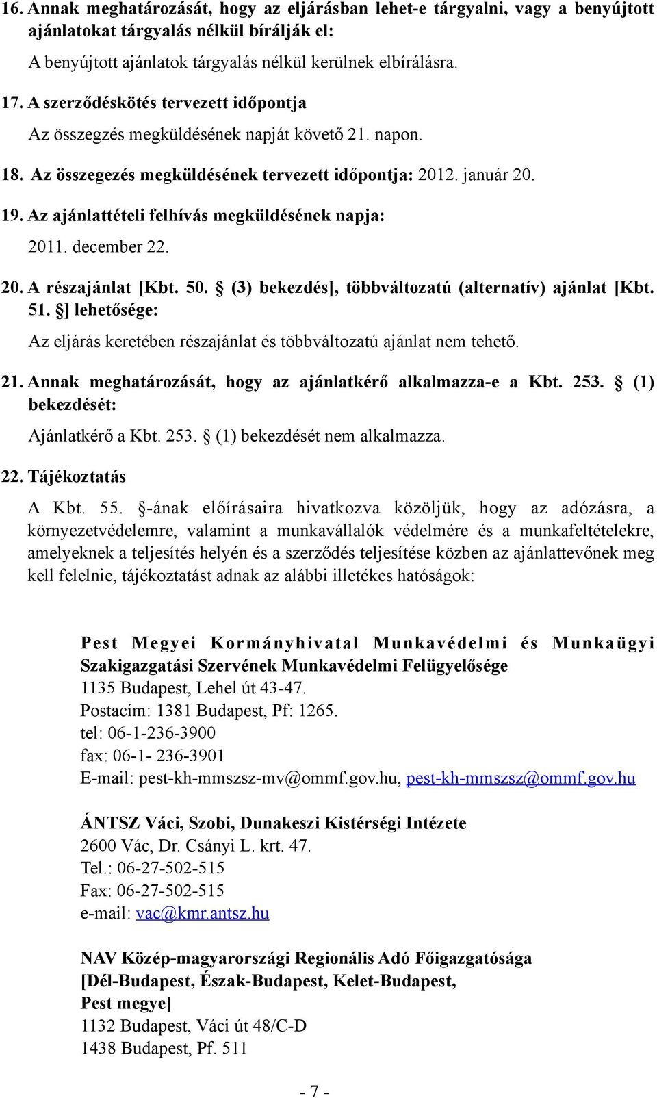 Az ajánlattételi felhívás megküldésének napja: 2011. december 22. 20. A részajánlat [Kbt. 50. (3) bekezdés], többváltozatú (alternatív) ajánlat [Kbt. 51.