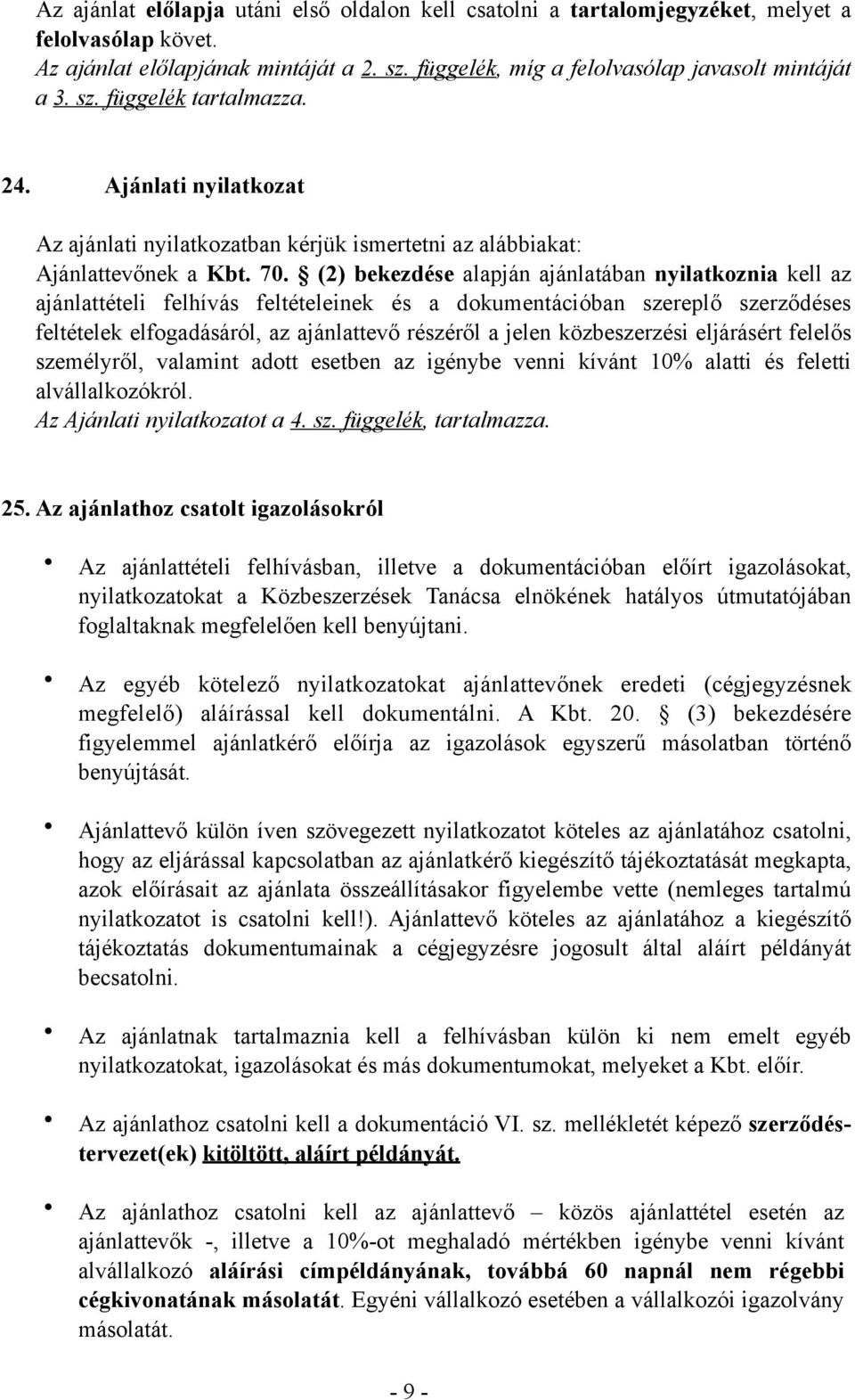 (2) bekezdése alapján ajánlatában nyilatkoznia kell az ajánlattételi felhívás feltételeinek és a dokumentációban szereplő szerződéses feltételek elfogadásáról, az ajánlattevő részéről a jelen