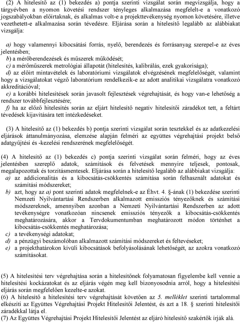 Eljárása során a hitelesítő legalább az alábbiakat vizsgálja: a) hogy valamennyi kibocsátási forrás, nyelő, berendezés és forrásanyag szerepel-e az éves jelentésben; b) a mérőberendezések és műszerek