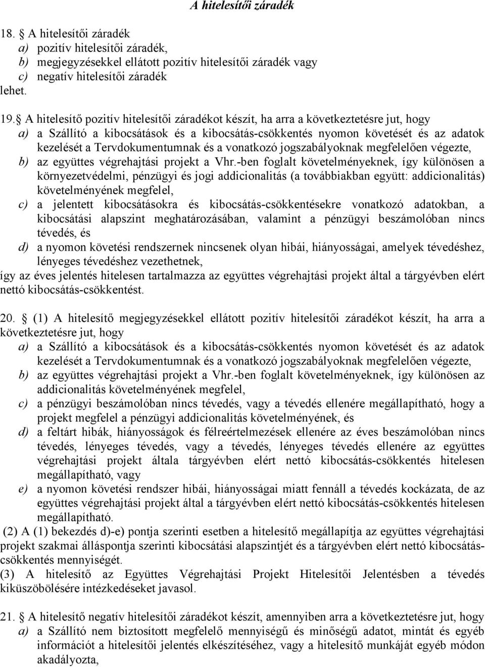 Tervdokumentumnak és a vonatkozó jogszabályoknak megfelelően végezte, b) az együttes végrehajtási projekt a Vhr.