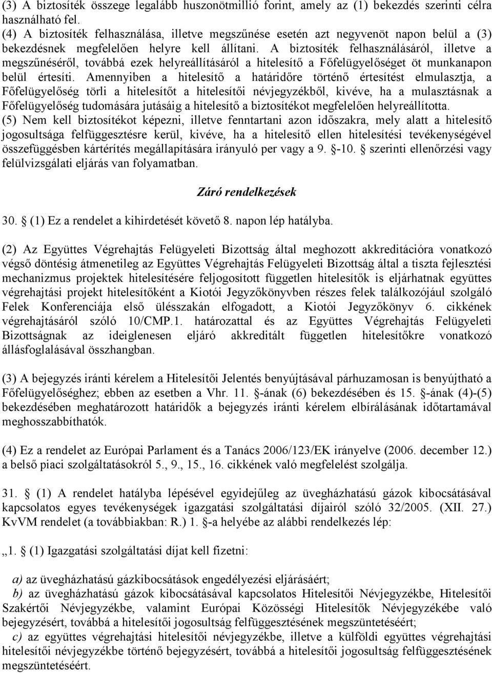 A biztosíték felhasználásáról, illetve a megszűnéséről, továbbá ezek helyreállításáról a hitelesítő a Főfelügyelőséget öt munkanapon belül értesíti.